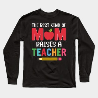 The BEst Kind Of Mom Raises A Teacher Long Sleeve T-Shirt